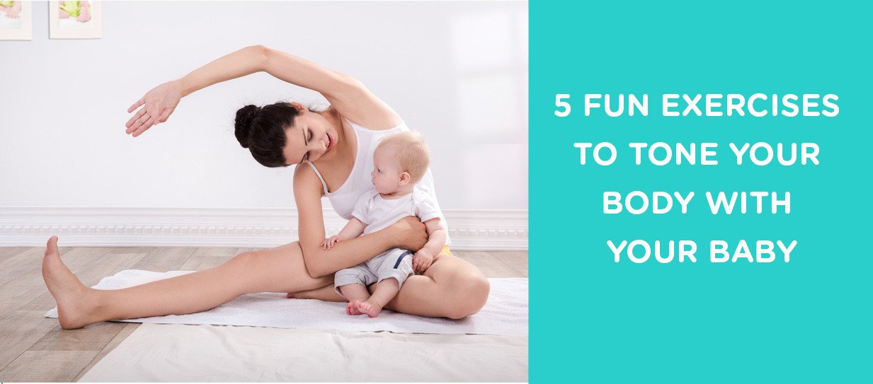 5 FUN EXERCISES TO TONE YOUR BODY WITH YOUR BABY